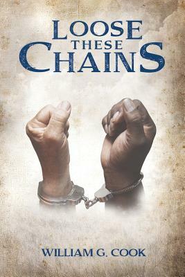 Loose These Chains by William G. Cook