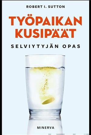 Työpaikan kusipäät : selviytyjän opas by Robert I. Sutton