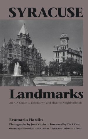 Syracuse Landmarks: An AIA Guide to Downtown and Historic Neighborhoods by Evamaria Hardin, Dick Case, Jon Crispin