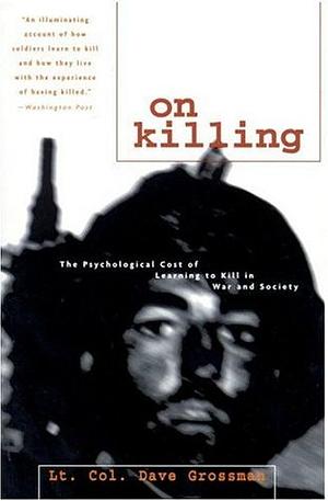 On Killing: The Psychological Cost of Learning to Kill in War and Society by Dave Grossman