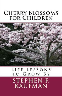 Cherry Blossoms for Children: Life Lessons to Grow By by Stephen F. Kaufman