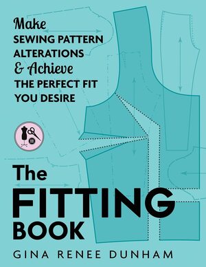 The Fitting Book: Make Sewing Pattern Alterations & Achieve the Perfect Fit You Desire by Gina Renee Dunham