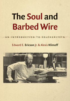 The Soul and Barbed Wire: An Introduction to Solzhenitsyn by Alexis Klimoff, Edward E. Ericson Jr