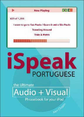 Ispeak Portuguese Phrasebook (MP3 CD + Guide): The Ultimate Audio + Visual Phrasebook for Your iPod [With Phrasebook] by Alex Chapin