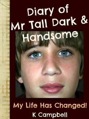 My Life Has Changed! AKA Mr Tall Dark and Handsome by Kaz Campbell