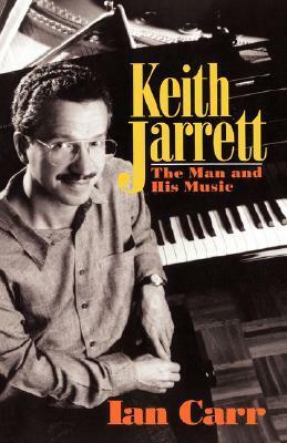 Keith Jarrett: The Man And His Music by Ian Carr