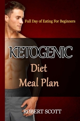 Ketogenic Diet Meal Plan: Full Day of Eating For Beginners by Robert Scott