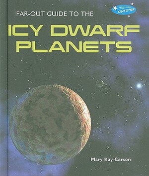 Far-Out Guide to the Icy Dwarf Planets by Mary Kay Carson