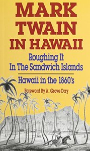 Mark Twain in Hawaii: Roughing It in the Sandwich Islands: Hawaii in the 1860s by Mark Twain