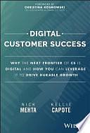 Digital Customer Success: Why the Next Frontier of CS is Digital and How You Can Leverage it to Drive Durable Growth by Nick Mehta, Kellie Capote