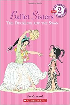 Ballet Sisters: The Duckling And The Swan (Scholastic Reader Level 2) by Jan Ormerod