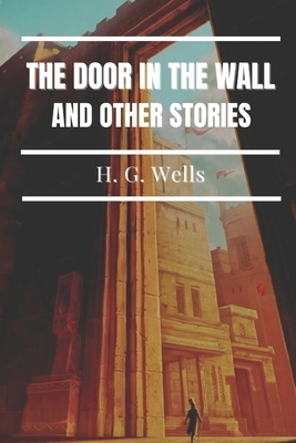 The Door in the Wall, and Other Stories: Annotated by H.G. Wells