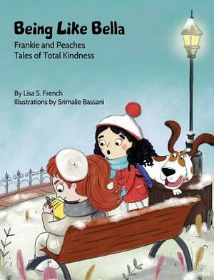 Being Like Bella: (Frankie and Peaches: Tales of Total Kindness Book 4) by Lisa S. French