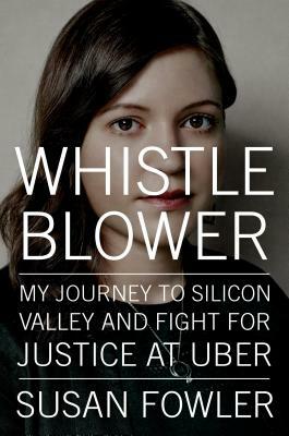 Whistleblower: My Journey to Silicon Valley and Fight for Justice at Uber by Susan Fowler