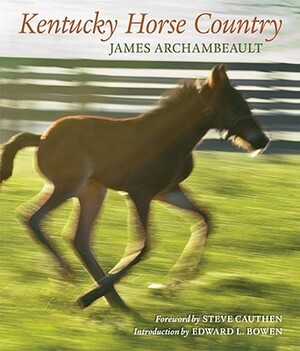 Kentucky Horse Country: Images of the Bluegrass by James Archambeault