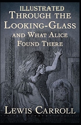 Through the Looking Glass (And What Alice Found There) Illustrated by Lewis Carroll