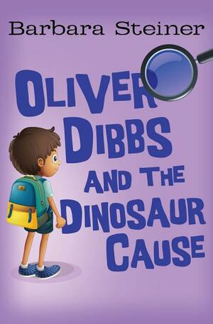 Oliver Dibbs and the Dinosaur Cause by Barbara Steiner