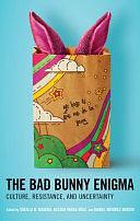 The Bad Bunny Enigma: Culture, Resistance, and Uncertainty by Daniel Nevarez Araujo, Sheilla R. Madera, Nelson Varas-Diaz