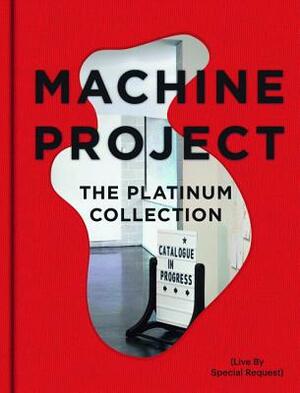 Machine Project: The Platinum Collection by Rachel Seligman, Charlotte Cotton, Mark Allen