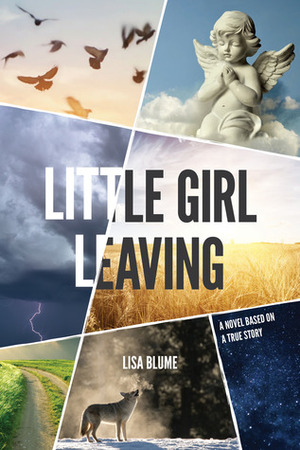 Little Girl Leaving: A Novel Based on a True Story by Lisa Blume