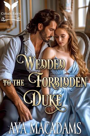 Wedded to the Forbidden Duke by Ava MacAdams