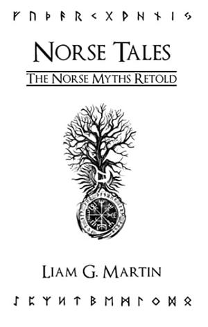 Norse Tales: The Norse Myths Retold by Liam G. Martin