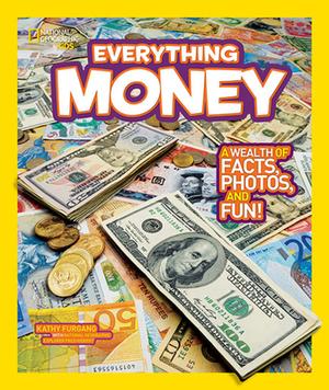 National Geographic Kids Everything Money: A Wealth of Facts, Photos, and Fun! by Kathy Furgang