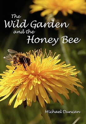 The Wild Garden and the Honey Bee by Michael Duncan