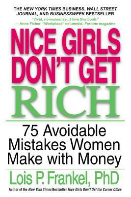 Nice Girls Don't Get Rich: 75 Avoidable Mistakes Women Make with Money by Lois P. Frankel