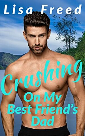 Crushing on My Best Friend's Dad by Lisa Freed