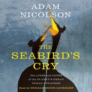 The Seabird's Cry: The Lives and Loves of Puffins, Gannets and Other Ocean Voyagers by Adam Nicolson