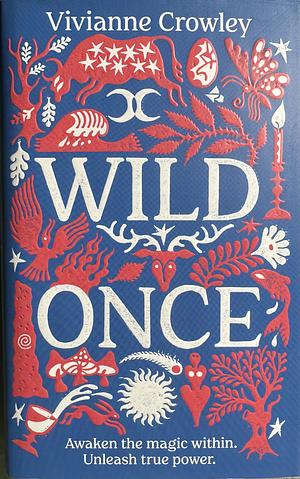 Wild Once: Awaken the magic within. Unleash true power by Vivianne Crowley
