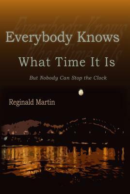 Everybody Knows What Time It Is: But No by Reginald Martin