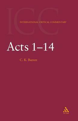 Acts 1-14: a Critical and Exegetical Commentary on the Acts of the Apostles (International Critical Commentary) by C.K. Barrett