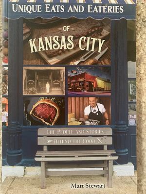 Unique Eats and Eateries of Kansas City by Matt Stewart