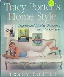 Tracy Porter's Home Style: Creative and Livable Decorating Ideas for Everyone by Tracy Porter