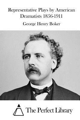 Representative Plays by American Dramatists 1856-1911 by George Henry Boker