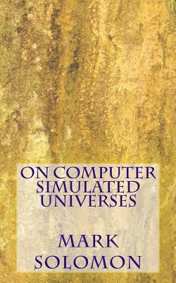 On Computer Simulated Universes by Mark Solomon