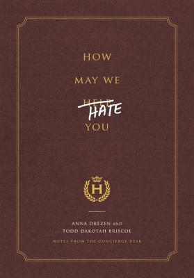 How May We Hate You?: Notes from the Concierge Desk by Todd Dakotah Briscoe, Anna Drezen