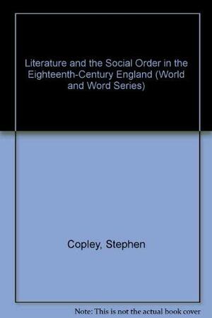 Literature and the Social Order in Eighteenth-Century England by Stephen Copley