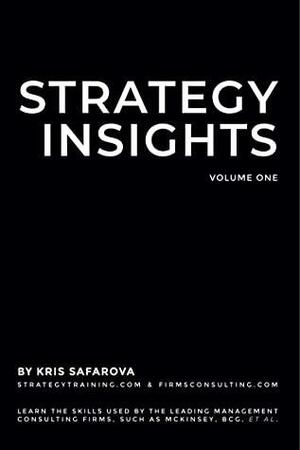 Strategy Insights: Learn the skills used by the leading management consulting firms, such as McKinsey, BCG, et al. by Kris Safarova