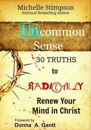 Uncommon Sense: 30 Truths to Radically Renew Your Mind in Christ by Michelle Stimpson