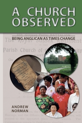 A Church Observed: Being Anglican As Times Change by Andrew Norman