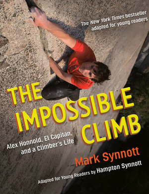 The Impossible Climb (Young Readers Adaptation): Alex Honnold, El Capitan, and a Climber's Life by Hampton Synnott, Mark Synnott