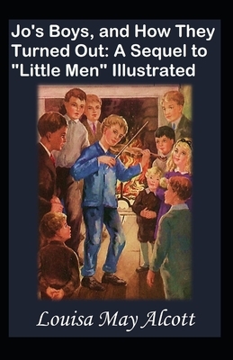 Jo's Boys, and How They Turned Out: A Sequel to Little Men Illustrated by Louisa May Alcott