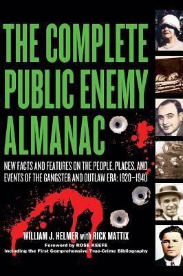 The Complete Public Enemy Almanac: New Facts and Features on the People, Places, and Events of the Gangsters and Outlaw Era: 1920-1940 by Rick Mattix, William J. Helmer