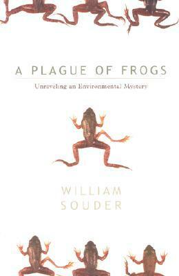 Plague Of Frogs: Unraveling An Environmental Mystery by William Souder