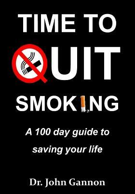 Time To Quit Smoking: A 100 day guide to saving your life by John Gannon