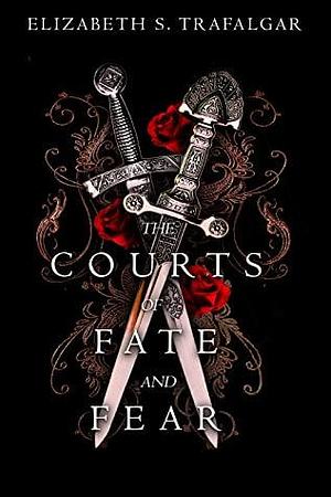 The Courts of Fate and Fear by Elizabeth S. Trafalgar