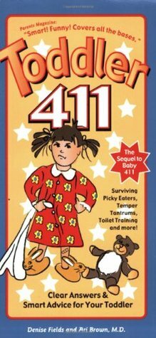 Toddler 411: Clear Answers & Smart Advice For Your Toddler by Ari Brown, Denise Fields